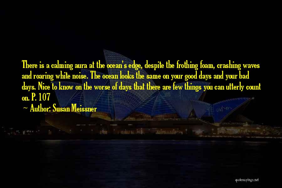 Susan Meissner Quotes: There Is A Calming Aura At The Ocean's Edge, Despite The Frothing Foam, Crashing Waves And Roaring White Noise. The