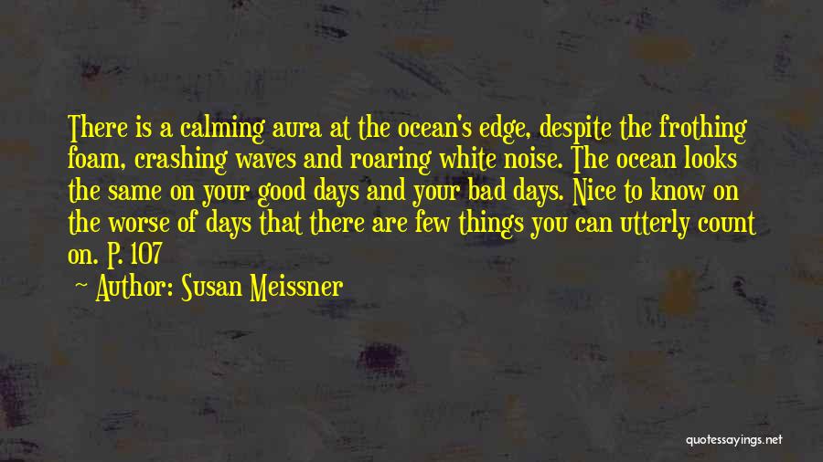 Susan Meissner Quotes: There Is A Calming Aura At The Ocean's Edge, Despite The Frothing Foam, Crashing Waves And Roaring White Noise. The