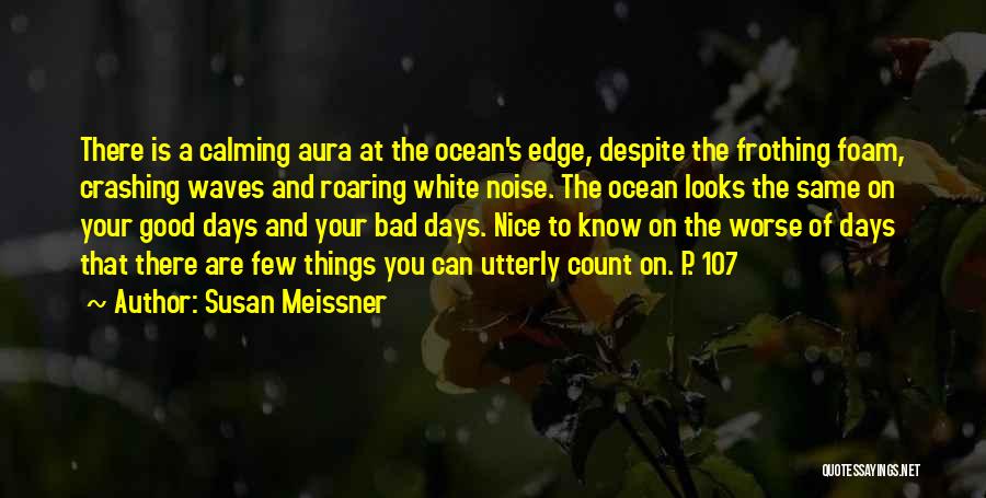 Susan Meissner Quotes: There Is A Calming Aura At The Ocean's Edge, Despite The Frothing Foam, Crashing Waves And Roaring White Noise. The