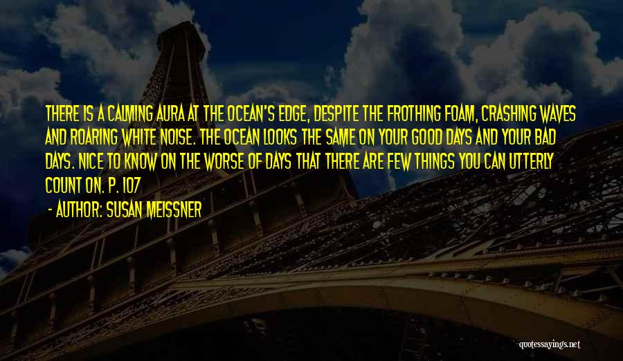 Susan Meissner Quotes: There Is A Calming Aura At The Ocean's Edge, Despite The Frothing Foam, Crashing Waves And Roaring White Noise. The