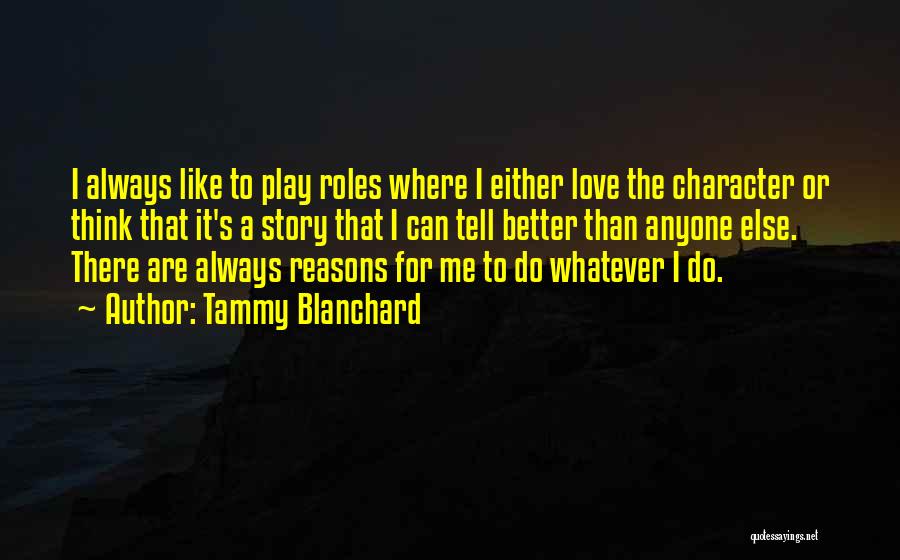 Tammy Blanchard Quotes: I Always Like To Play Roles Where I Either Love The Character Or Think That It's A Story That I