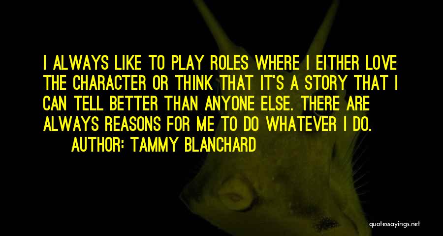Tammy Blanchard Quotes: I Always Like To Play Roles Where I Either Love The Character Or Think That It's A Story That I