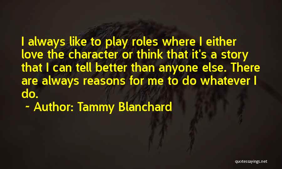 Tammy Blanchard Quotes: I Always Like To Play Roles Where I Either Love The Character Or Think That It's A Story That I