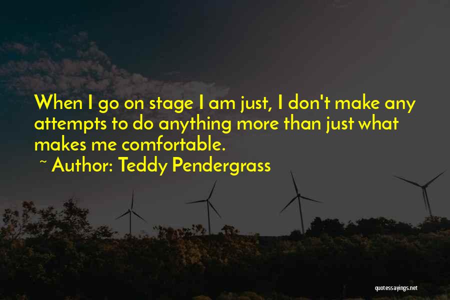 Teddy Pendergrass Quotes: When I Go On Stage I Am Just, I Don't Make Any Attempts To Do Anything More Than Just What