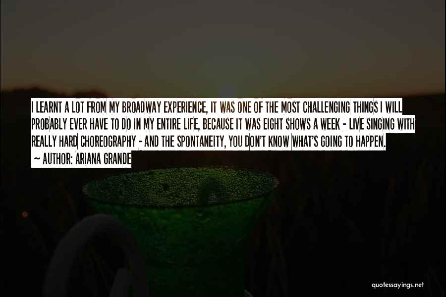 Ariana Grande Quotes: I Learnt A Lot From My Broadway Experience, It Was One Of The Most Challenging Things I Will Probably Ever