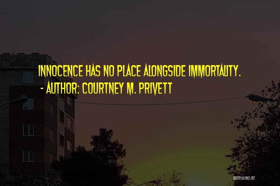 Courtney M. Privett Quotes: Innocence Has No Place Alongside Immortality.