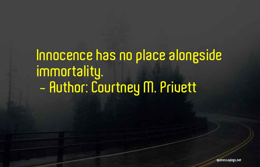 Courtney M. Privett Quotes: Innocence Has No Place Alongside Immortality.