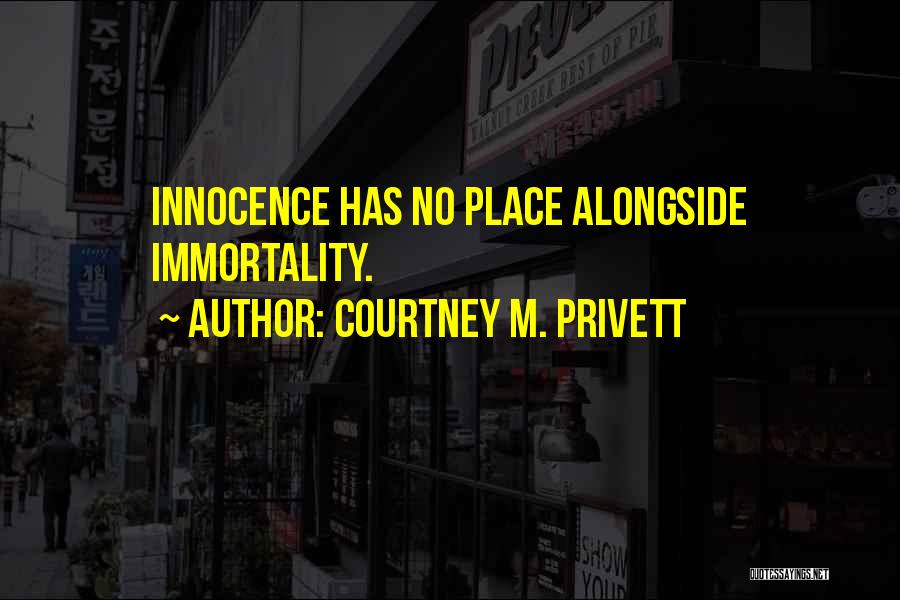 Courtney M. Privett Quotes: Innocence Has No Place Alongside Immortality.