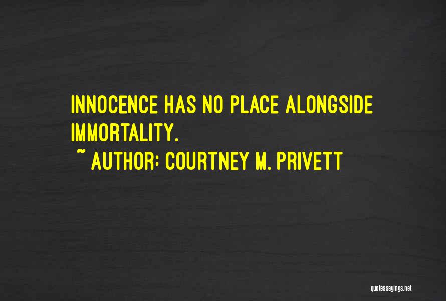 Courtney M. Privett Quotes: Innocence Has No Place Alongside Immortality.