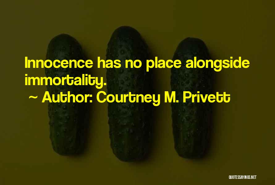 Courtney M. Privett Quotes: Innocence Has No Place Alongside Immortality.