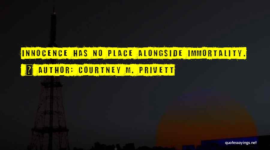 Courtney M. Privett Quotes: Innocence Has No Place Alongside Immortality.