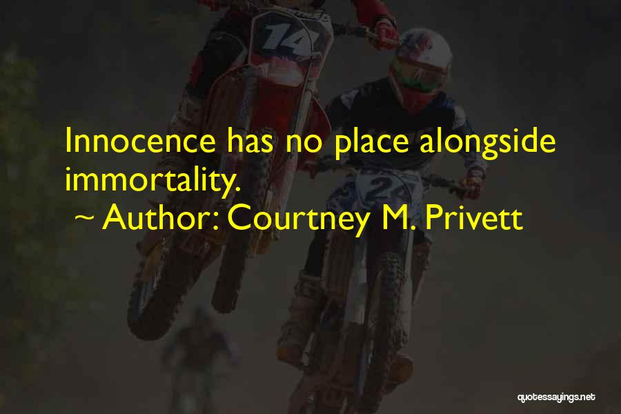 Courtney M. Privett Quotes: Innocence Has No Place Alongside Immortality.