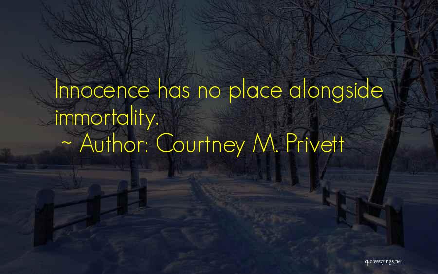 Courtney M. Privett Quotes: Innocence Has No Place Alongside Immortality.