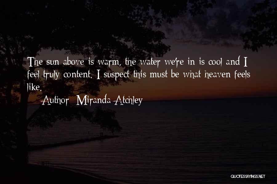 Miranda Atchley Quotes: The Sun Above Is Warm, The Water We're In Is Cool And I Feel Truly Content. I Suspect This Must