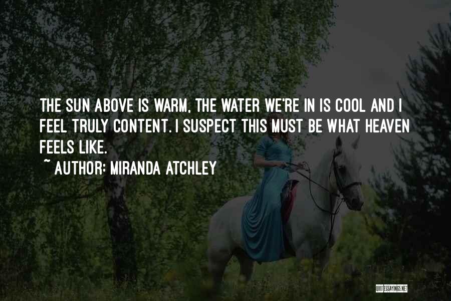 Miranda Atchley Quotes: The Sun Above Is Warm, The Water We're In Is Cool And I Feel Truly Content. I Suspect This Must