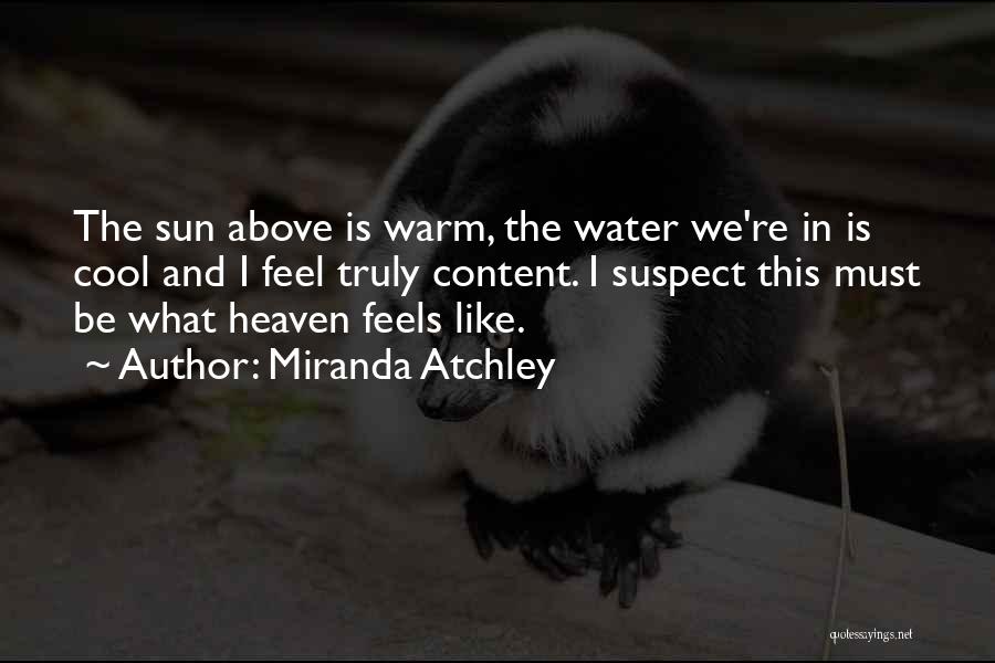 Miranda Atchley Quotes: The Sun Above Is Warm, The Water We're In Is Cool And I Feel Truly Content. I Suspect This Must