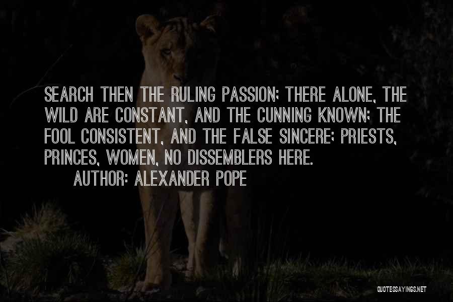 Alexander Pope Quotes: Search Then The Ruling Passion; There Alone, The Wild Are Constant, And The Cunning Known; The Fool Consistent, And The
