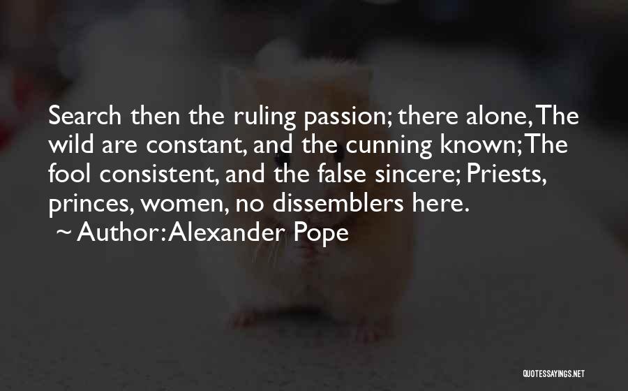 Alexander Pope Quotes: Search Then The Ruling Passion; There Alone, The Wild Are Constant, And The Cunning Known; The Fool Consistent, And The