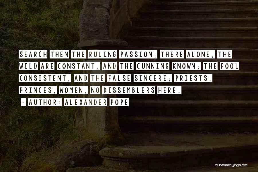 Alexander Pope Quotes: Search Then The Ruling Passion; There Alone, The Wild Are Constant, And The Cunning Known; The Fool Consistent, And The