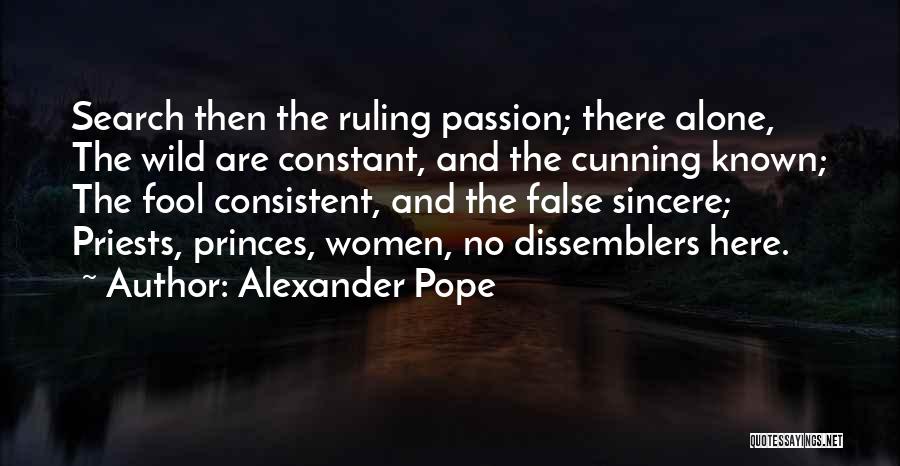 Alexander Pope Quotes: Search Then The Ruling Passion; There Alone, The Wild Are Constant, And The Cunning Known; The Fool Consistent, And The