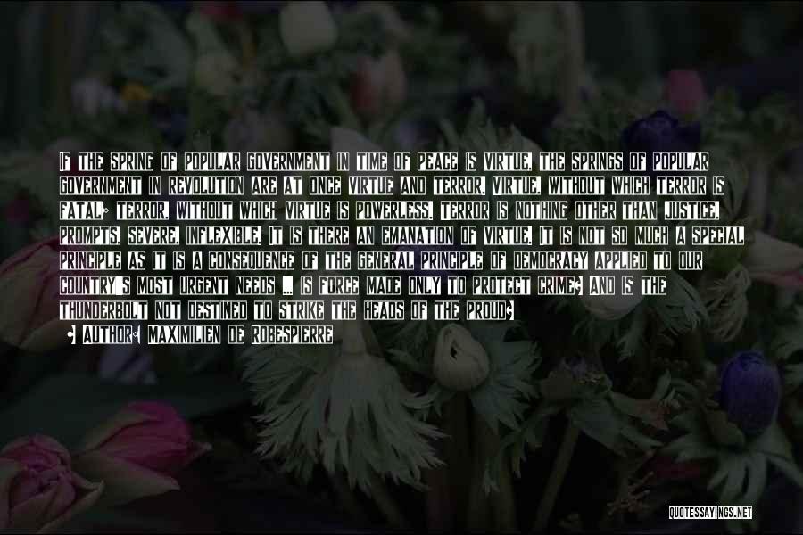 Maximilien De Robespierre Quotes: If The Spring Of Popular Government In Time Of Peace Is Virtue, The Springs Of Popular Government In Revolution Are