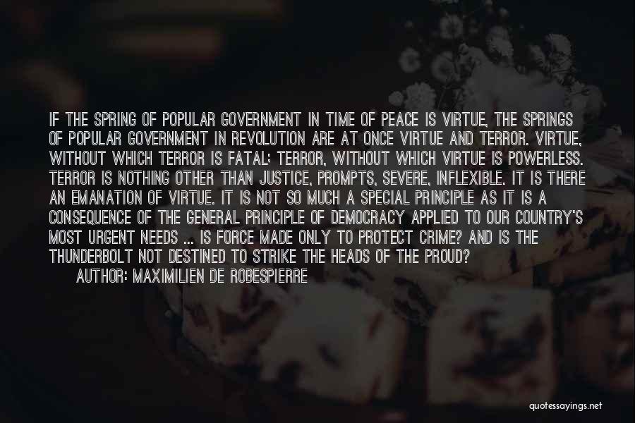 Maximilien De Robespierre Quotes: If The Spring Of Popular Government In Time Of Peace Is Virtue, The Springs Of Popular Government In Revolution Are