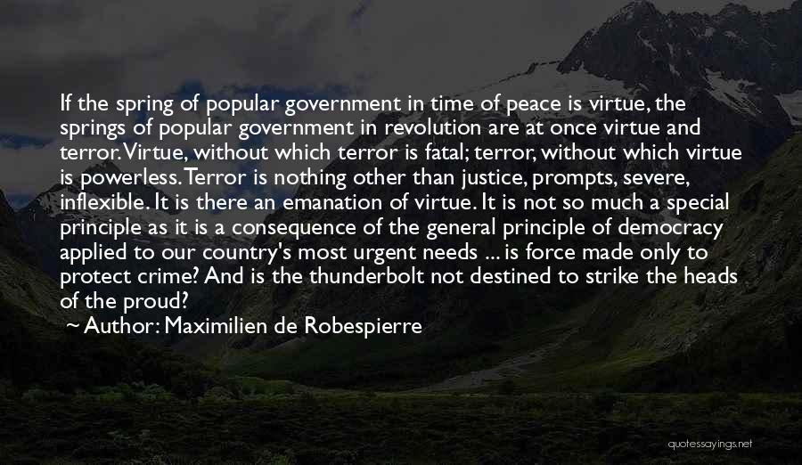 Maximilien De Robespierre Quotes: If The Spring Of Popular Government In Time Of Peace Is Virtue, The Springs Of Popular Government In Revolution Are
