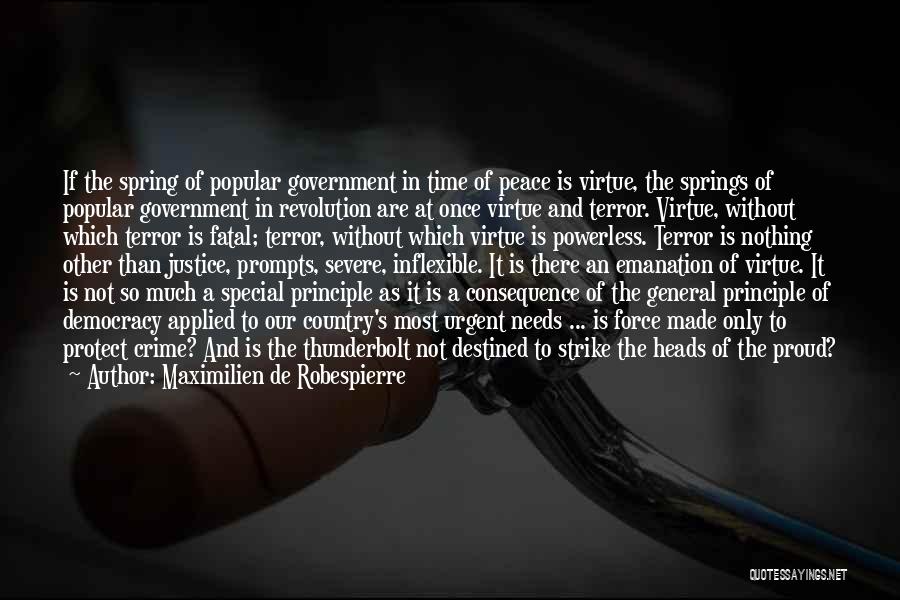 Maximilien De Robespierre Quotes: If The Spring Of Popular Government In Time Of Peace Is Virtue, The Springs Of Popular Government In Revolution Are