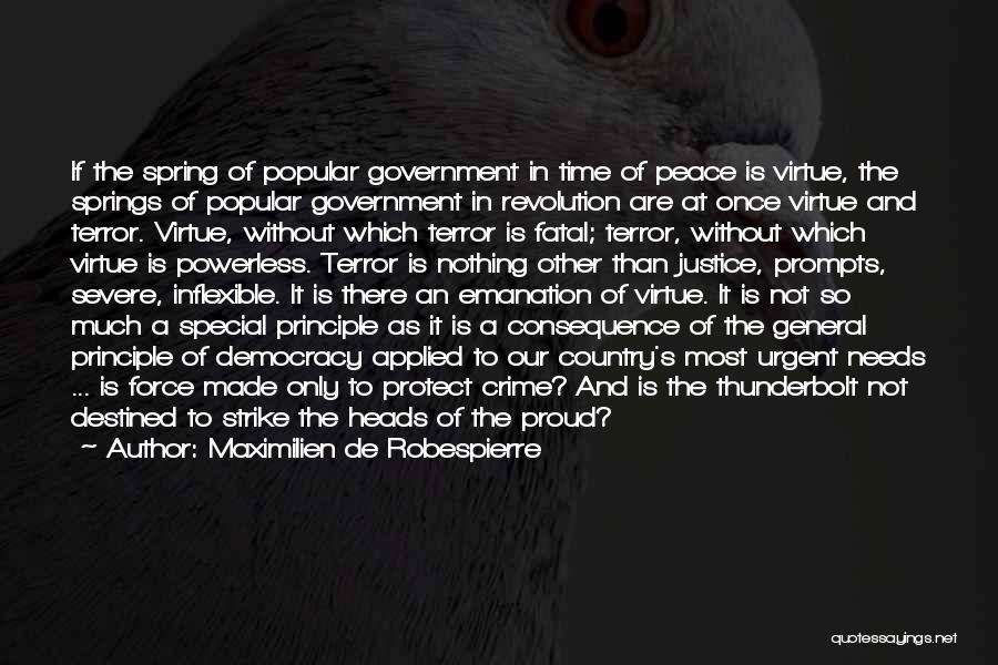 Maximilien De Robespierre Quotes: If The Spring Of Popular Government In Time Of Peace Is Virtue, The Springs Of Popular Government In Revolution Are