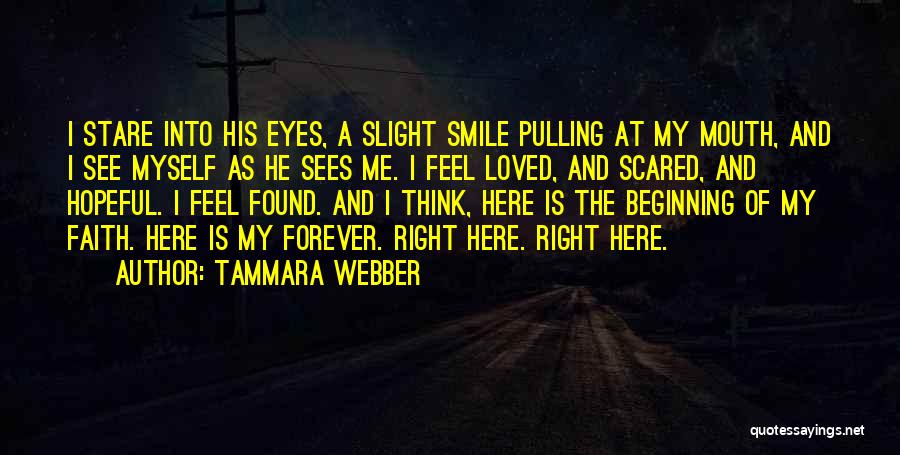 Tammara Webber Quotes: I Stare Into His Eyes, A Slight Smile Pulling At My Mouth, And I See Myself As He Sees Me.