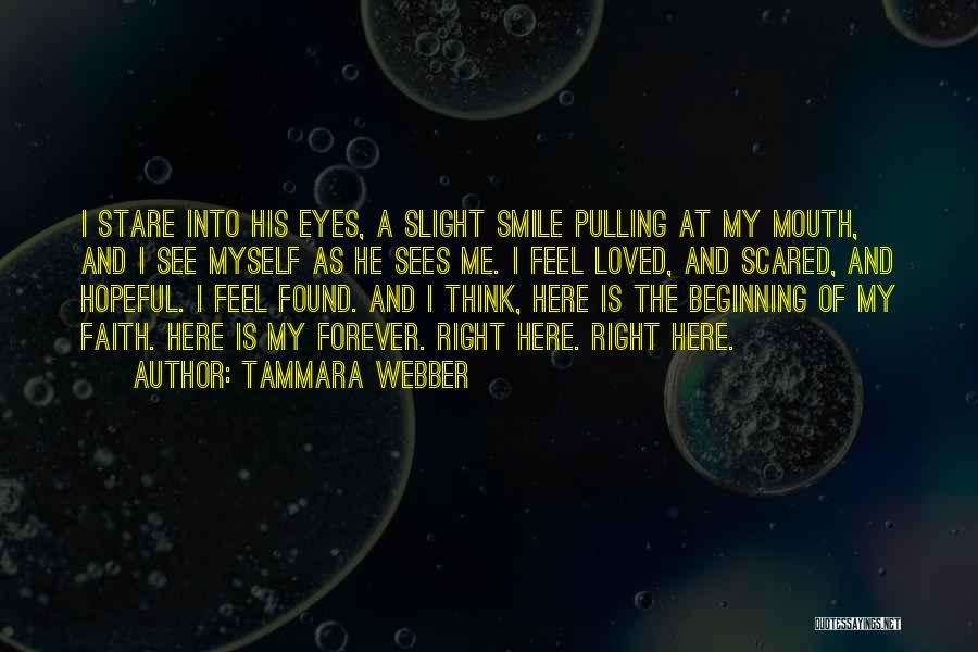 Tammara Webber Quotes: I Stare Into His Eyes, A Slight Smile Pulling At My Mouth, And I See Myself As He Sees Me.