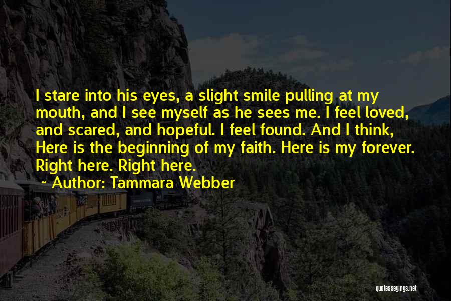 Tammara Webber Quotes: I Stare Into His Eyes, A Slight Smile Pulling At My Mouth, And I See Myself As He Sees Me.