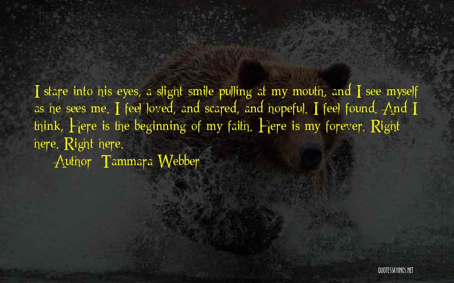 Tammara Webber Quotes: I Stare Into His Eyes, A Slight Smile Pulling At My Mouth, And I See Myself As He Sees Me.