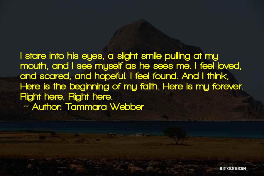 Tammara Webber Quotes: I Stare Into His Eyes, A Slight Smile Pulling At My Mouth, And I See Myself As He Sees Me.