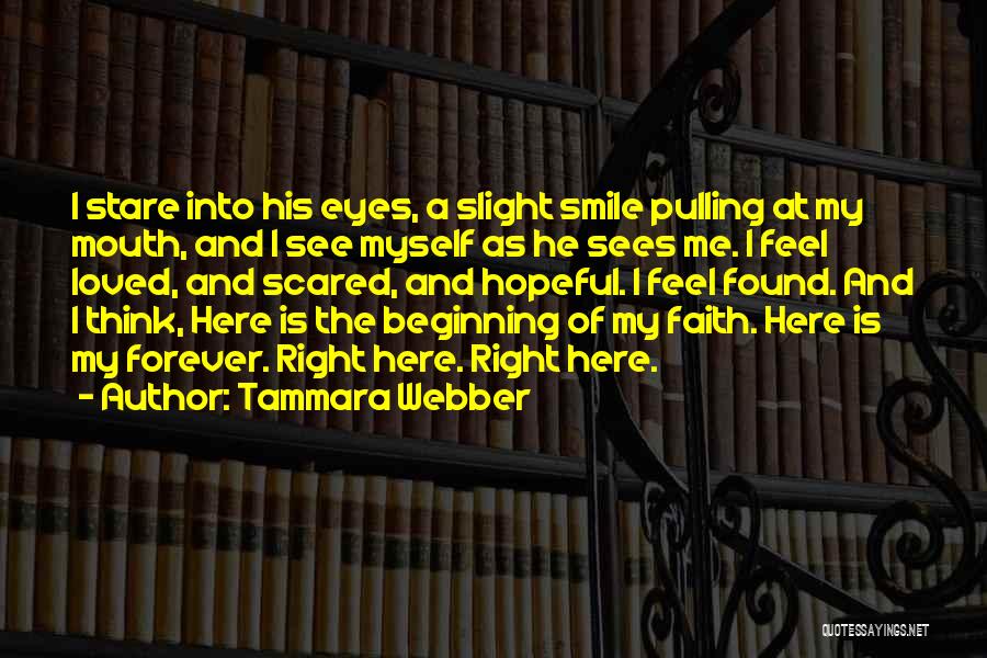 Tammara Webber Quotes: I Stare Into His Eyes, A Slight Smile Pulling At My Mouth, And I See Myself As He Sees Me.