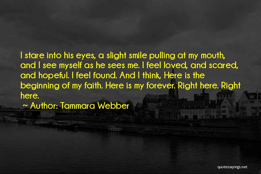 Tammara Webber Quotes: I Stare Into His Eyes, A Slight Smile Pulling At My Mouth, And I See Myself As He Sees Me.