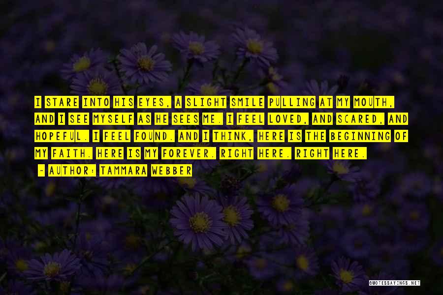 Tammara Webber Quotes: I Stare Into His Eyes, A Slight Smile Pulling At My Mouth, And I See Myself As He Sees Me.
