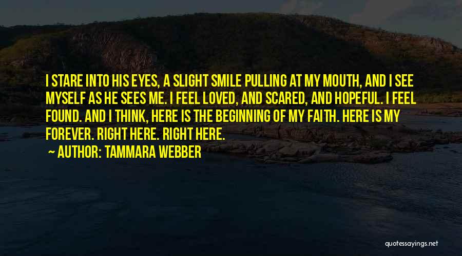 Tammara Webber Quotes: I Stare Into His Eyes, A Slight Smile Pulling At My Mouth, And I See Myself As He Sees Me.