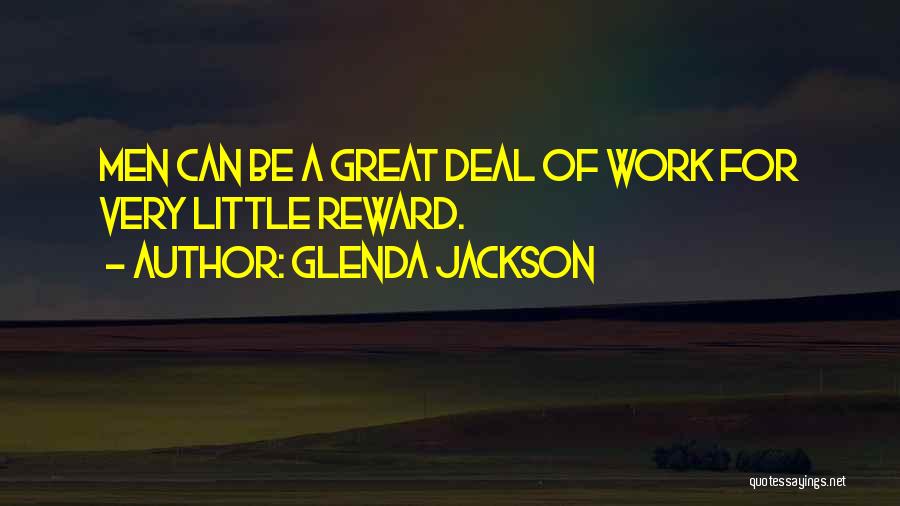 Glenda Jackson Quotes: Men Can Be A Great Deal Of Work For Very Little Reward.