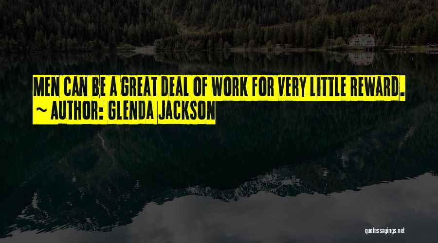 Glenda Jackson Quotes: Men Can Be A Great Deal Of Work For Very Little Reward.