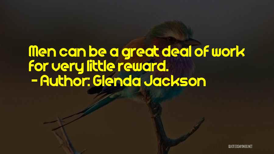 Glenda Jackson Quotes: Men Can Be A Great Deal Of Work For Very Little Reward.