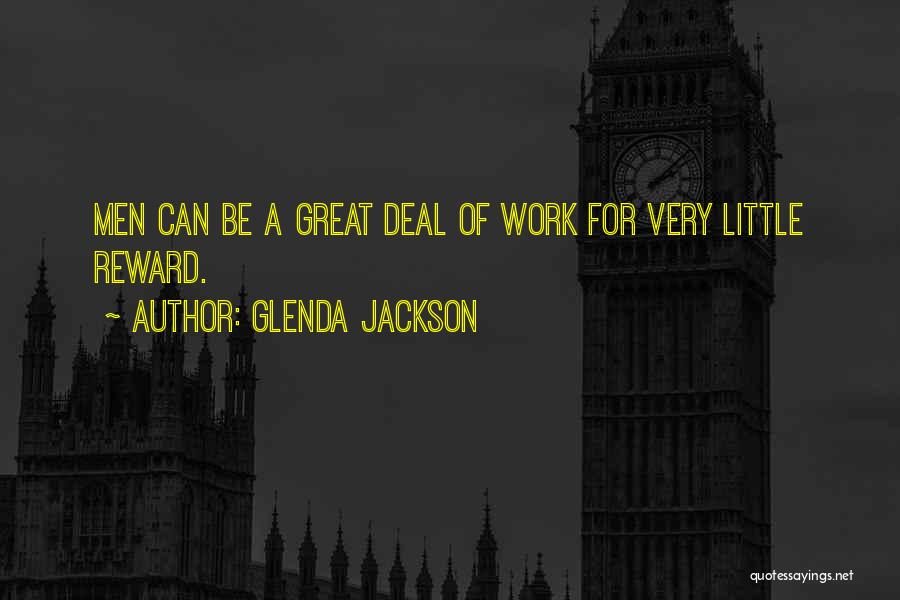 Glenda Jackson Quotes: Men Can Be A Great Deal Of Work For Very Little Reward.