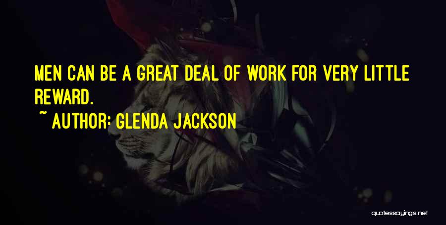 Glenda Jackson Quotes: Men Can Be A Great Deal Of Work For Very Little Reward.