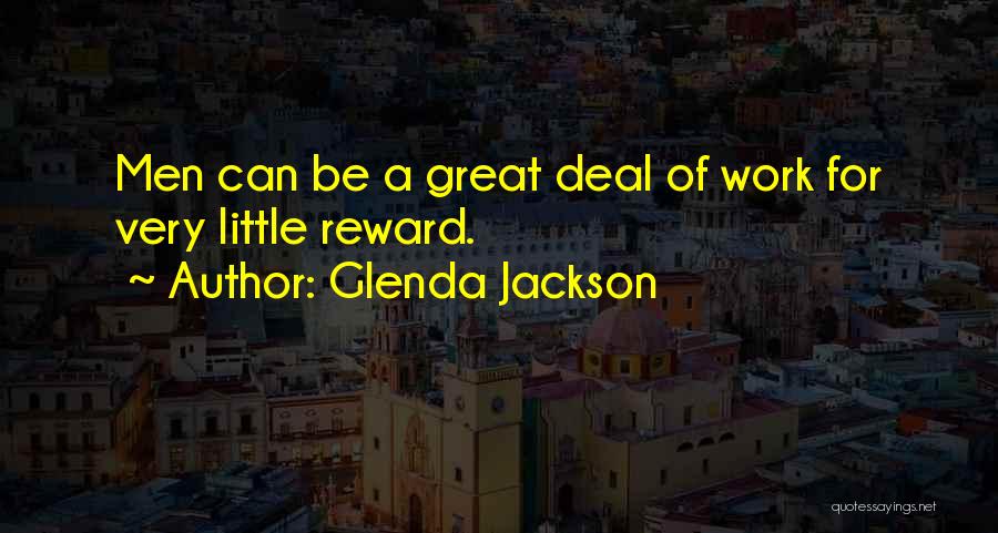 Glenda Jackson Quotes: Men Can Be A Great Deal Of Work For Very Little Reward.