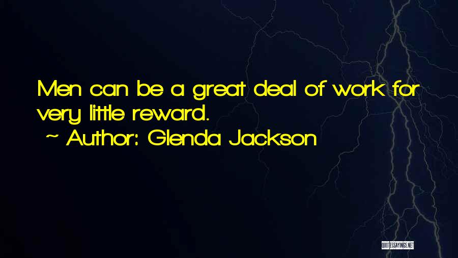 Glenda Jackson Quotes: Men Can Be A Great Deal Of Work For Very Little Reward.