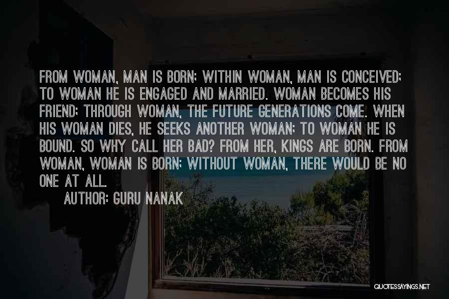 Guru Nanak Quotes: From Woman, Man Is Born; Within Woman, Man Is Conceived; To Woman He Is Engaged And Married. Woman Becomes His