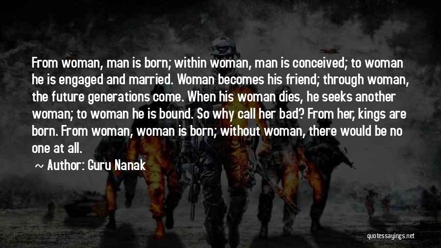 Guru Nanak Quotes: From Woman, Man Is Born; Within Woman, Man Is Conceived; To Woman He Is Engaged And Married. Woman Becomes His