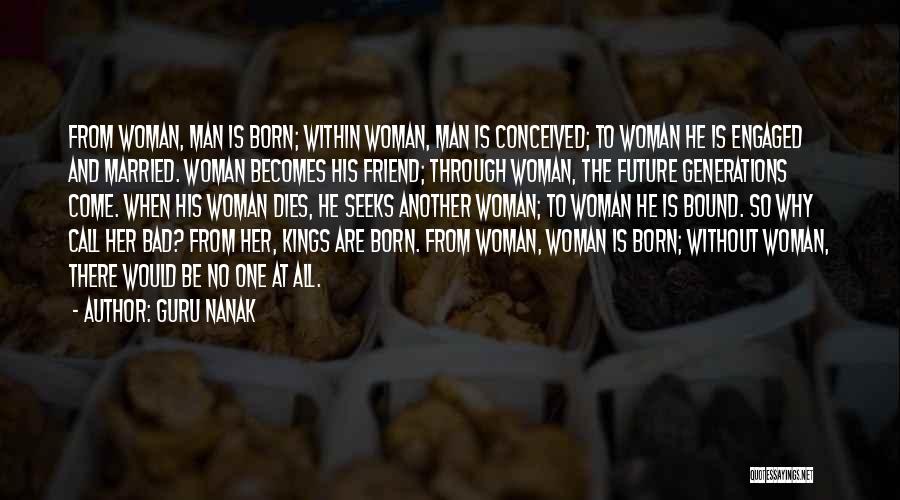 Guru Nanak Quotes: From Woman, Man Is Born; Within Woman, Man Is Conceived; To Woman He Is Engaged And Married. Woman Becomes His
