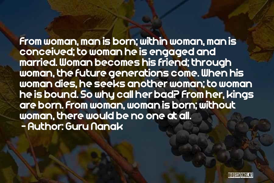 Guru Nanak Quotes: From Woman, Man Is Born; Within Woman, Man Is Conceived; To Woman He Is Engaged And Married. Woman Becomes His