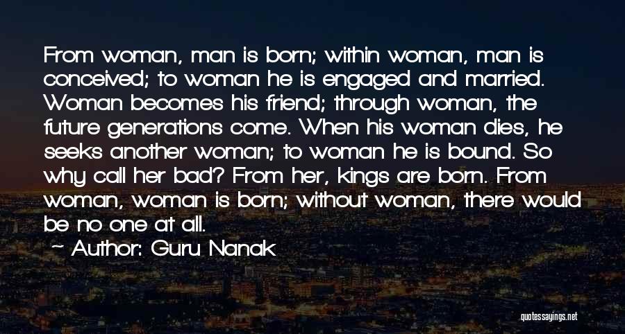 Guru Nanak Quotes: From Woman, Man Is Born; Within Woman, Man Is Conceived; To Woman He Is Engaged And Married. Woman Becomes His